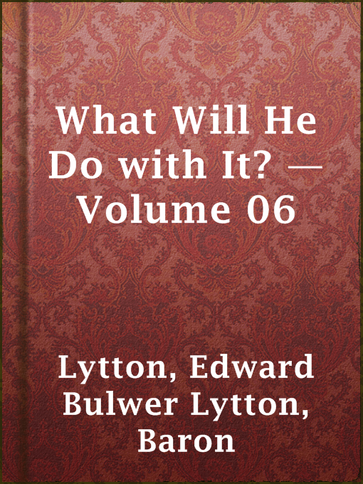 Title details for What Will He Do with It? — Volume 06 by Baron Edward Bulwer Lytton Lytton - Available